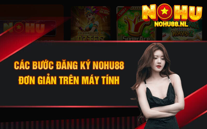 Các bước đăng ký Nohu88 đơn giản trên máy tính