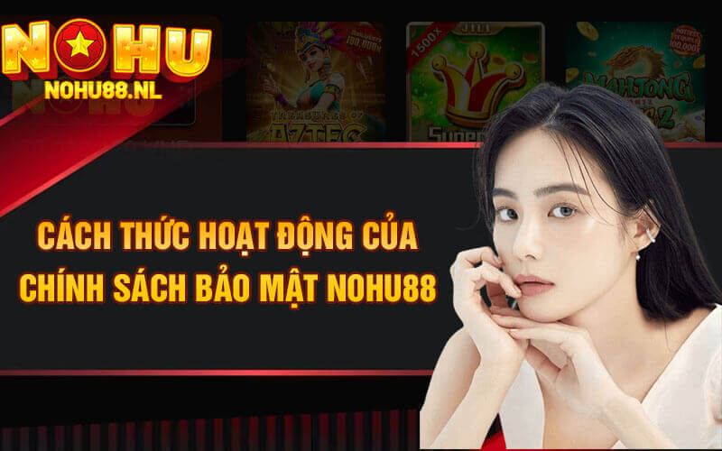 Cách thức hoạt động của chính sách bảo mật nohu88