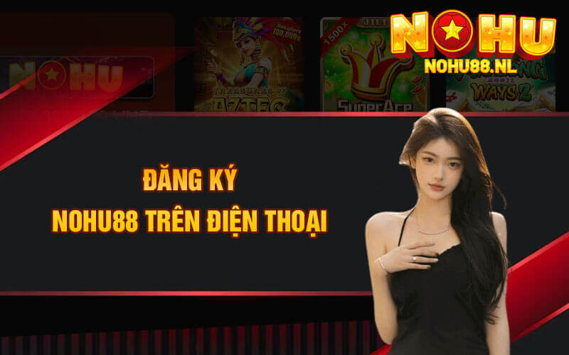 Đăng ký Nohu88 trên điện thoại