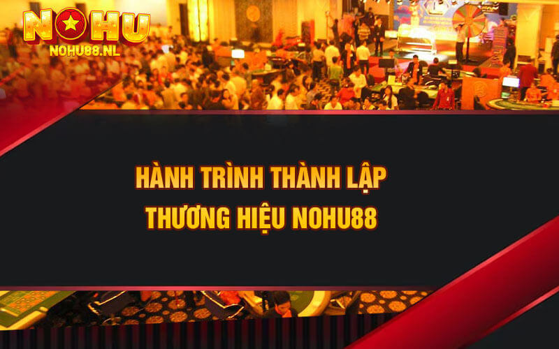 Hành trình thành lập thương hiệu Nohu88