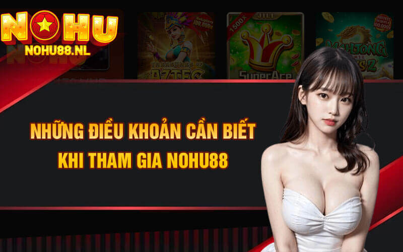 Những điều khoản cần biết khi tham gia Nohu88