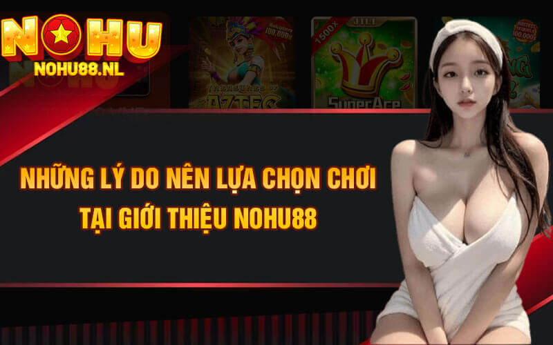 Những lý do nên lựa chọn chơi tại giới thiệu nohu88 