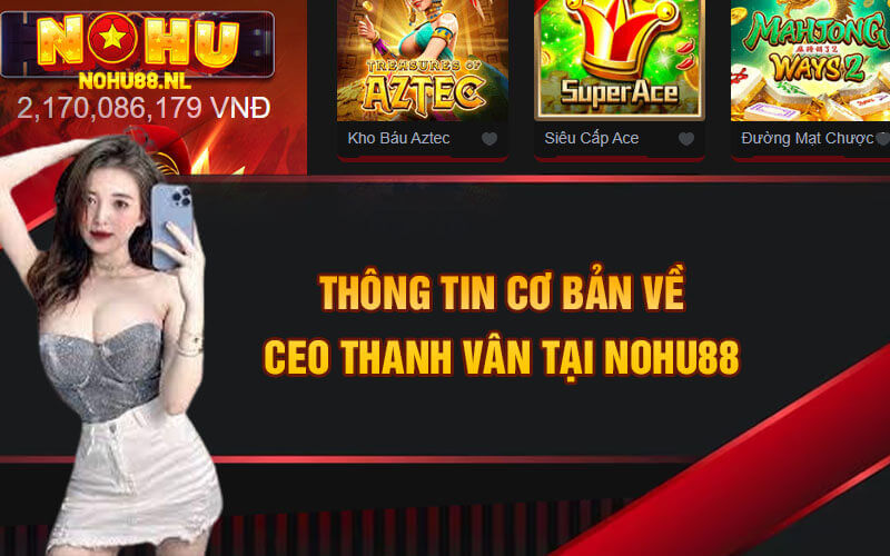 Thông tin cơ bản về CEO Thanh Vân tại Nohu88