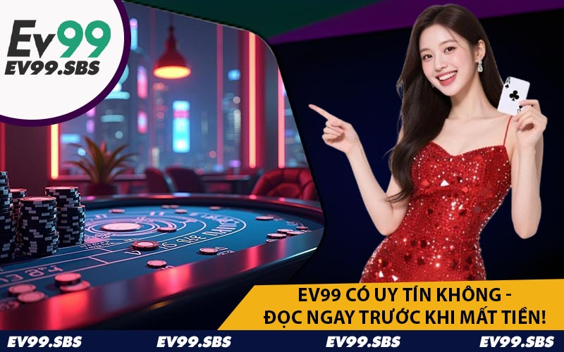 EV99 Có Uy Tín Không - Đọc Ngay Trước Khi Mất Tiền!