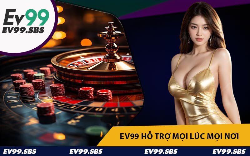 EV99 Hỗ Trợ Mọi Lúc Mọi Nơi